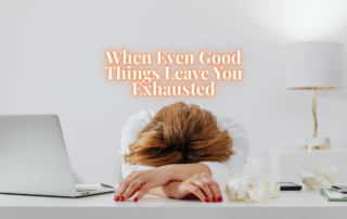 When Even Good Things Leave You Exhausted